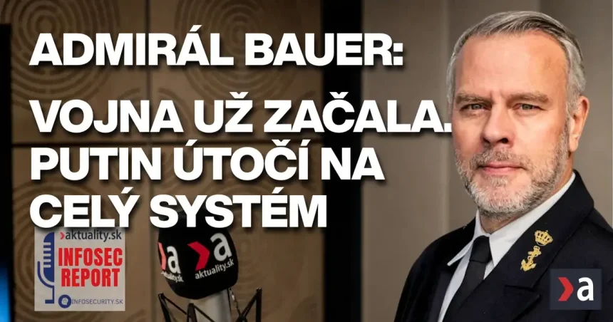 Admirál Bauer: Vojna už začala. Putin útočí na celý systém